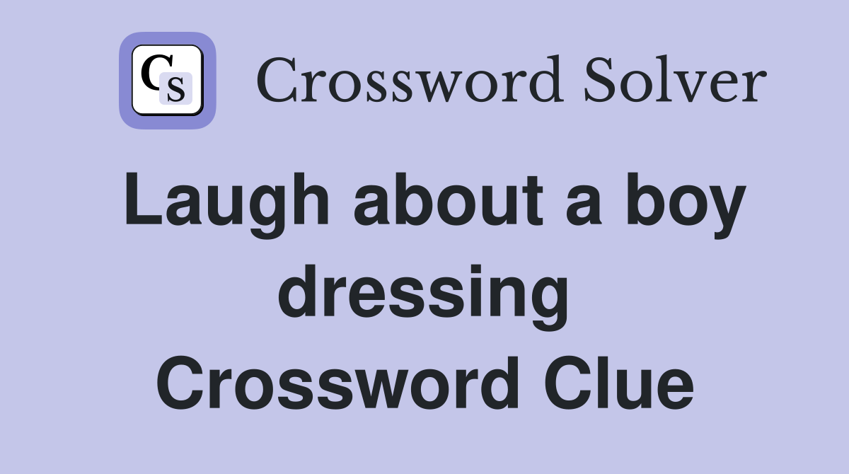 Laugh about a boy dressing Crossword Clue Answers Crossword Solver